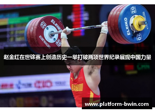 赵金红在世锦赛上创造历史一举打破两项世界纪录展现中国力量