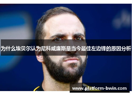 为什么埃贝尔认为尼科威廉斯是当今最佳左边锋的原因分析