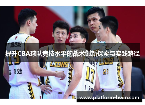 提升CBA球队竞技水平的战术创新探索与实践路径