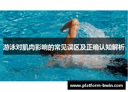 游泳对肌肉影响的常见误区及正确认知解析
