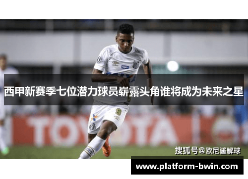 西甲新赛季七位潜力球员崭露头角谁将成为未来之星